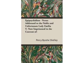Livro Epipsychidion Verses Addressed to the Noble and Unfortunate Lady Emilia V Now Imprisoned in the Convent of— de Percy Bysshe Shelley (Inglês)