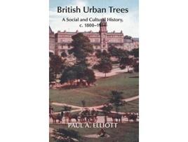 Livro British Urban Trees A Social and Cultural History c 18001914 de Paul A Elliott (Inglês)