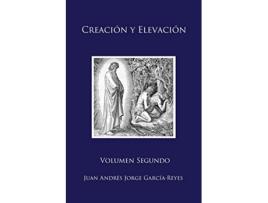 Livro Creación y Elevación Volumen Segundo Spanish Edition de Juan Andrés Jorge Garcíareyes (Espanhol)