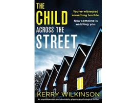 Livro The Child Across the Street An unputdownable and absolutely gripping psychological thriller de Kerry Wilkinson (Inglês)
