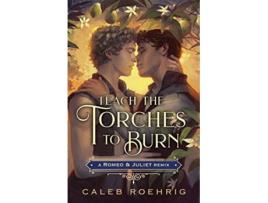 Livro Teach the Torches to Burn A Romeo Juliet Remix de Caleb Roehrig (Inglês - Capa Dura)