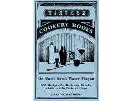 Livro On Uncle Sams Water Wagon 500 Recipes for Delicious Drinks which can be Made at Home de Helen Watkeys Moore (Inglês)