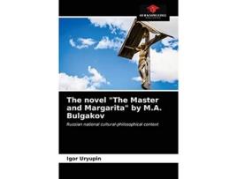 Livro The novel The Master and Margarita by MA Bulgakov Russian national culturalphilosophical context de Igor Uryupin (Inglês)