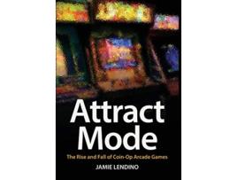 Livro Attract Mode The Rise and Fall of CoinOp Arcade Games de Jamie Lendino (Inglês)