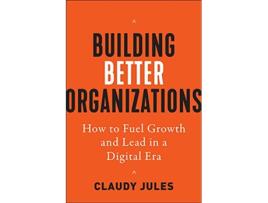 Livro Building Better Organizations de Claudy Jules (Inglês - Capa Dura)