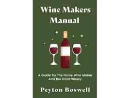 Livro Wine Makers Manual A Guide for the Home Wine Maker and The Small Winery de Peyton Boswell (Inglês)