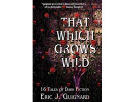 Livro That Which Grows Wild 16 Tales of Dark Fiction de Eric J Guignard (Inglês - Capa Dura)