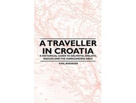 Livro A Traveller in Croatia A Historical Guide to Dalmatia Spalato Ragusa and the Surrounding Area de Karl Baedeker (Inglês)