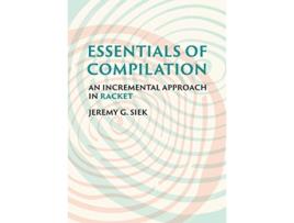 Livro Essentials of Compilation de Jeremy G Siek (Inglês - Capa Dura)