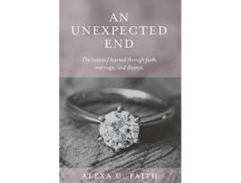 Livro An Unexpected End The lessons I learned through faith marriage and divorce de Alexa Faith (Inglês)