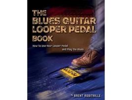 Livro The Blues Guitar Looper Pedal Book How to Use Your Looper Pedal and Play the Blues de Brent C Robitaille (Inglês)