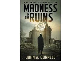 Livro Madness in the Ruins A Mason Collins Crime Thriller previously entitled Ruins of War de John A Connell (Inglês)