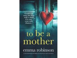 Livro To Be a Mother A totally heartbreaking and uplifting story about life loss and second chances de Emma Robinson (Inglês)