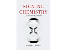 Livro Solving Chemistry A Scientists Journey de Bernie Bulkin (Inglês)