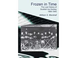 Livro Frozen in Time The Lost History of Scottish Ice Hockey 18951940 de William S Marshall (Inglês)
