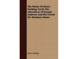 Livro The Works of Henry Fielding Vol II The Adventures of Joseph Andrews and His Friend MR Abraham Adams de Henry Fielding (Inglês)