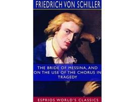 Livro The Bride of Messina and On the Use of the Chorus in Tragedy Esprios Classics Translated by A Lodge de Friedrich Von Schiller (Inglês)