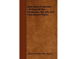 Livro John Amos Comenius Bishop of the Moravians His Life and Educational Works de Simon Somerville Laurie (Inglês)