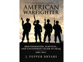 Livro American Warfighter Brotherhood Survival and Uncommon Valor in Iraq 20032011 de J Pepper Bryars (Inglês)