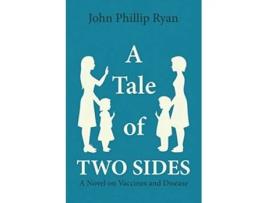 Livro A Tale of Two Sides A Novel on Vaccines and Disease de John Phillip Ryan (Inglês)