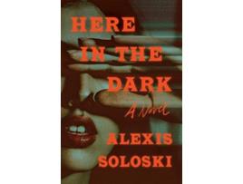 Livro Here in the Dark de Alexis Soloski (Inglês - Capa Dura)