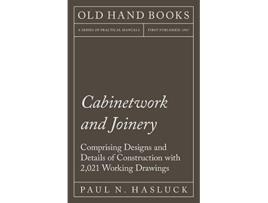 Livro Cabinetwork and Joinery Comprising Designs and Details of Construction with 2021 Working Drawings de Paul N Hasluck (Inglês)