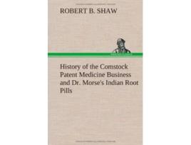 Livro History of the Comstock Patent Medicine Business and Dr Morses Indian Root Pills de Robert B Shaw (Inglês - Capa Dura)