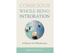 Livro Conscious Whole Being Integration A Return to Wholeness de Deborah Hall (Inglês)