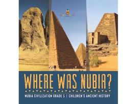 Livro Where Was Nubia Nubia Civilization Grade 5 Childrens Ancient History de Baby Professor (Inglês)