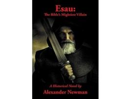 Livro Esau The Bibles Mightiest Villain A Historical Novel de Alexander Newman (Inglês)