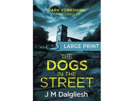Livro The Dogs in the Street A Dark Yorkshire Crime Thriller Large Print de J M Dalgliesh (Inglês)