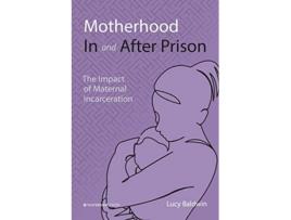 Livro Motherhood In and After Prison The Impact of Maternal Incarceration de Lucy Baldwin (Inglês)