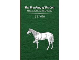 Livro The Breaking of the Colt A Historical Article on Horse Training de J H Walsh (Inglês)