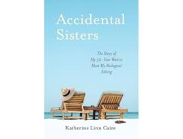 Livro Accidental Sisters The Story of My 52Year Wait to Meet My Biological Sibling de Katherine Linn Caire (Inglês - Capa Dura)