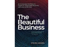 Livro The Beautiful Business An Actionable Manifesto to Create an Unignorable Business with Love at the Core de Steven Morris (Inglês - Capa Dura)