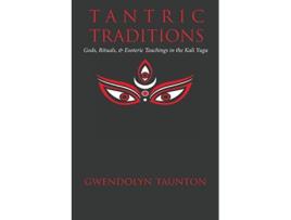 Livro Tantric Traditions Gods Rituals Esoteric Teachings in the Kali Yuga de Gwendolyn Taunton (Inglês)