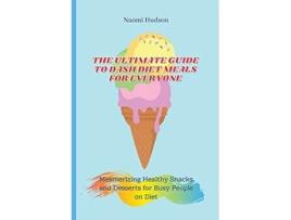 Livro The Ultimate Guide to Dash Diet Meals for Everyone Mesmerizing Healthy Snacks and Desserts for Busy People on Diet de Naomi Hudson (Inglês)