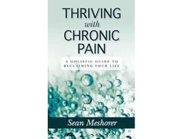 Livro Thriving with Chronic Pain A Holistic Guide to Reclaiming Your Life Wifeys Next Hustle de Sean Meshorer (Inglês)