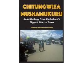 Livro Chitungwiza Mushamukuru An Anthology from Zimbabwes Biggest Ghetto Town de Tendai Rinos Mwanaka (Inglês)