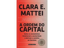 Livro A Ordem do Capital - Como os Economistas Inventaram a Austeridade e Abriram o Caminho ao Fascismo de Clara E Mattei (Português)