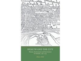 Livro Health and the City Disease Environment and Government in Norwich 12001575 de Isla Fay (Inglês)