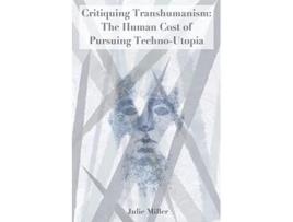 Livro Critiquing Transhumanism The Human Cost of Pursuing TechnoUtopia de Julie Miller (Inglês)