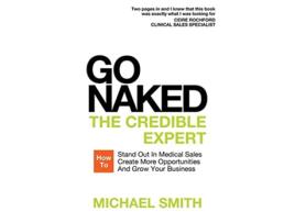 Livro Go Naked The Credible Expert How to Stand Out In Medical Sales Create More Opportunities And Grow Your Business de Michael Smith (Inglês)