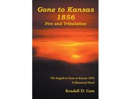 Livro Gone to Kansas 1856 Fire and Tribulation The Sequel to Gone to Kansas 1855 A Historical Novel de Kendall D Gott (Inglês)