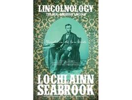 Livro Lincolnology The Real Abraham Lincoln Revealed in His Own Words de Lochlainn Seabrook (Inglês)