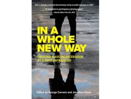 Livro In A Whole New Way Undoing Mass Incarceration by a Path Untraveled de Carrano e George (Inglês)