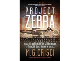 Livro Project Zebra Roosevelt and Stalins TopSecret Mission to Train 300 Soviet Airmen in America de M G Crisci (Inglês)