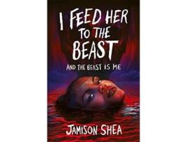 Livro I Feed Her to the Beast and the Beast Is Me de Shea e Jamison (Inglês)