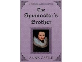 Livro The Spymasters Brother A Francis Bacon Mystery de Anna Castle (Inglês)