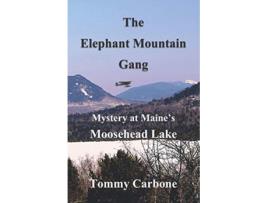 Livro The Elephant Mountain Gang Mystery at Maines Moosehead Lake Moosehead Lake Maine Mystery Series de Tommy Carbone (Inglês)